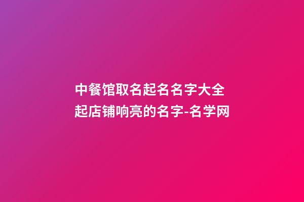 中餐馆取名起名名字大全 起店铺响亮的名字-名学网-第1张-店铺起名-玄机派